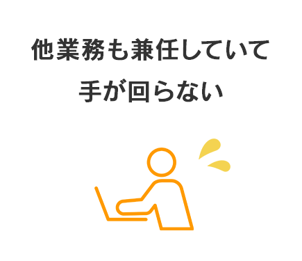 他業務も兼任していて手が回らない