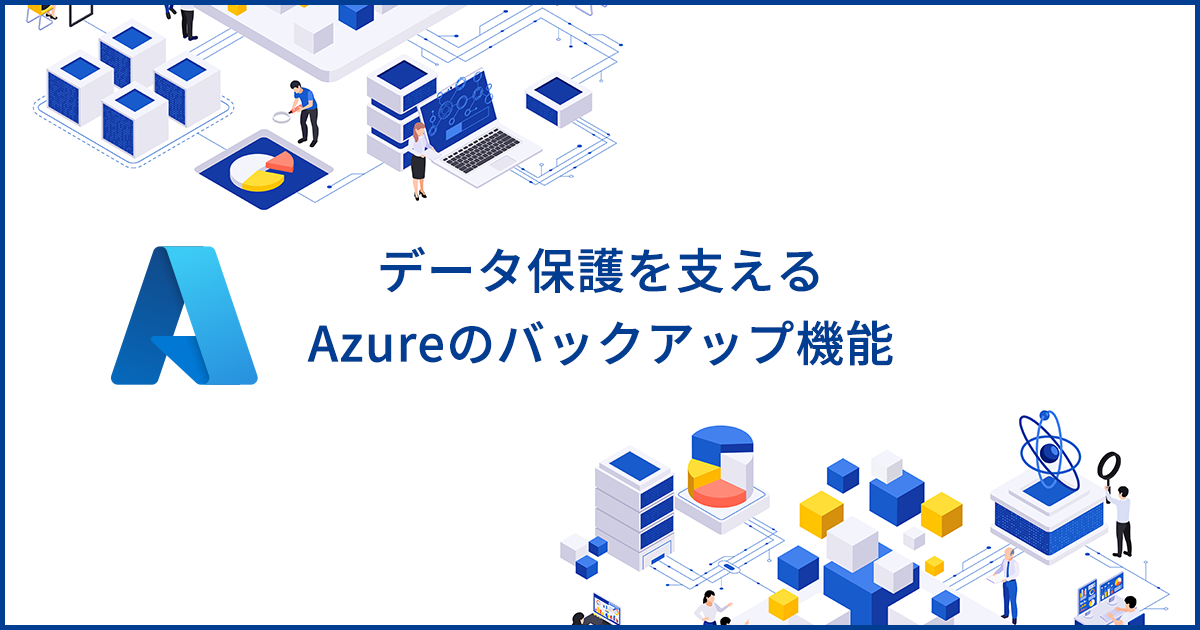 データ保護を支えるAzureのバックアップ機能の特徴や仕組みを解説