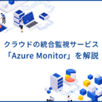 クラウド環境の統合監視サービス「Azure Monitor」のメリットや使い方を解説